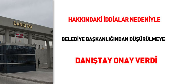 Hakkındaki iddialar nedeniyle belediye başkanlığından düşürülmeye Danıştay onay verdi