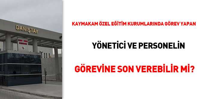 Kaymakam özel öğretim kurumlarında görev yapan yönetici ve personelin görevine son verebilir mi?
