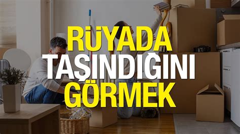 Taşınma Rüyası: Rüyada Taşınmak