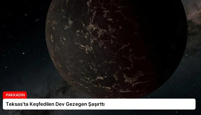 Teksas’ta Keşfedilen Dev Gezegen Şaşırttı