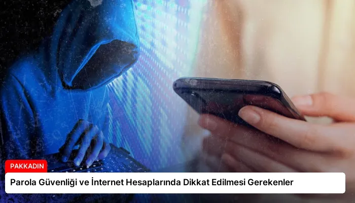 Parola Güvenliği ve İnternet Hesaplarında Dikkat Edilmesi Gerekenler
