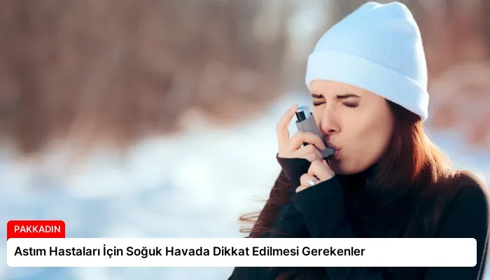 Astım Hastaları İçin Soğuk Havada Dikkat Edilmesi Gerekenler