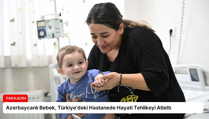 Azerbaycanlı Bebek, Türkiye’deki Hastanede Hayati Tehlikeyi Atlattı