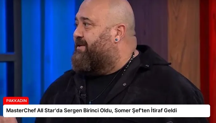 MasterChef All Star’da Sergen Birinci Oldu, Somer Şef’ten İtiraf Geldi