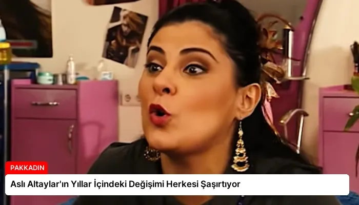 Aslı Altaylar’ın Yıllar İçindeki Değişimi Herkesi Şaşırtıyor
