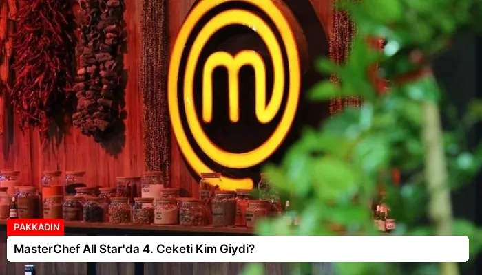 MasterChef All Star’da 4. Ceketi Kim Giydi?