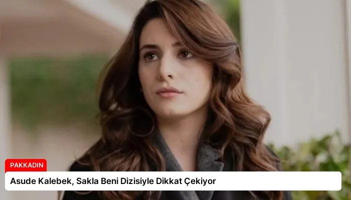 Asude Kalebek, Sakla Beni Dizisiyle Dikkat Çekiyor