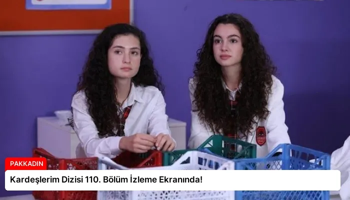 Kardeşlerim Dizisi 110. Bölüm İzleme Ekranında!