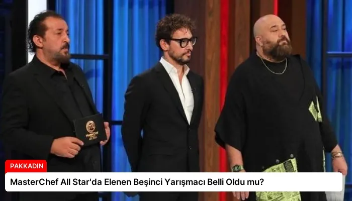 MasterChef All Star’da Elenen Beşinci Yarışmacı Belli Oldu mu?