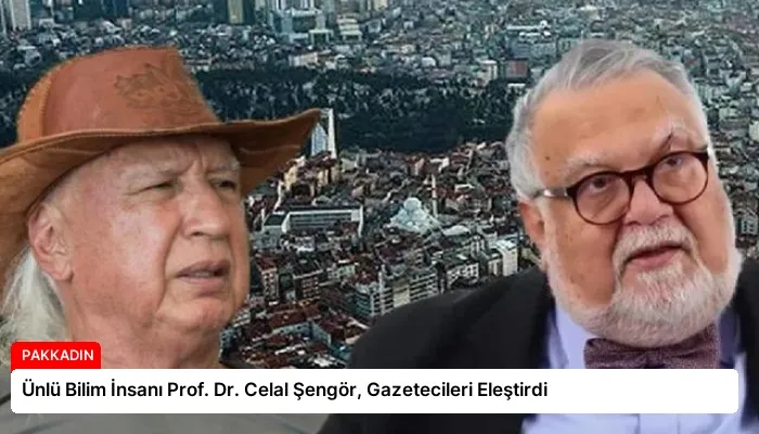 Ünlü Bilim İnsanı Prof. Dr. Celal Şengör, Gazetecileri Eleştirdi