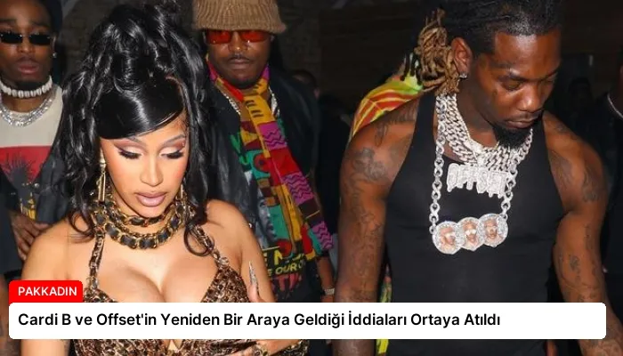 Cardi B ve Offset’in Yeniden Bir Araya Geldiği İddiaları Ortaya Atıldı
