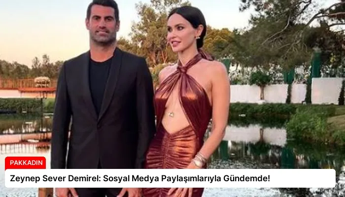 Zeynep Sever Demirel: Sosyal Medya Paylaşımlarıyla Gündemde!