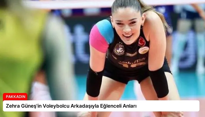 Zehra Güneş’in Voleybolcu Arkadaşıyla Eğlenceli Anları