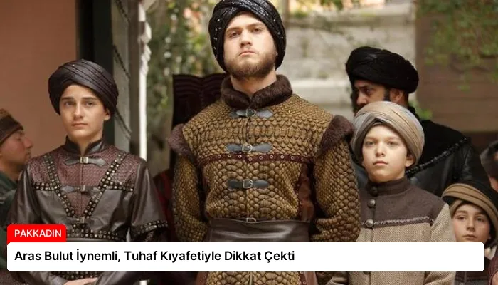 Aras Bulut İynemli, Tuhaf Kıyafetiyle Dikkat Çekti