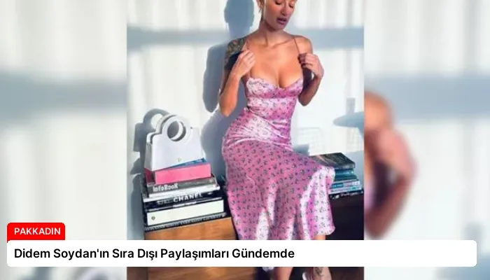 Didem Soydan’ın Sıra Dışı Paylaşımları Gündemde