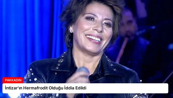İntizar’ın Hermafrodit Olduğu İddia Edildi