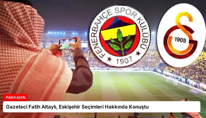 Gazeteci Fatih Altaylı, Eskişehir Seçimleri Hakkında Konuştu