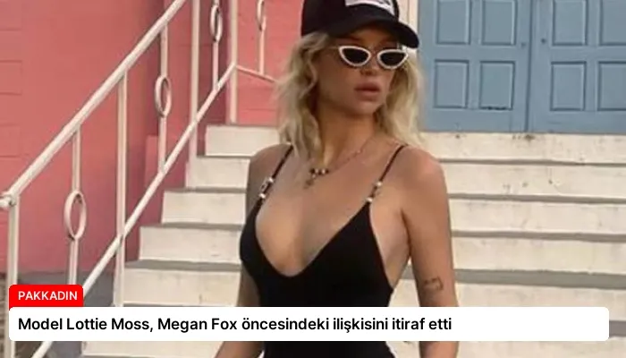 Model Lottie Moss, Megan Fox öncesindeki ilişkisini itiraf etti