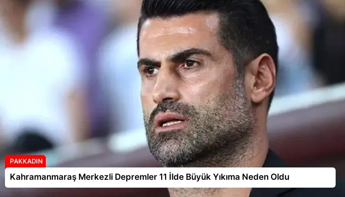 Kahramanmaraş Merkezli Depremler 11 İlde Büyük Yıkıma Neden Oldu