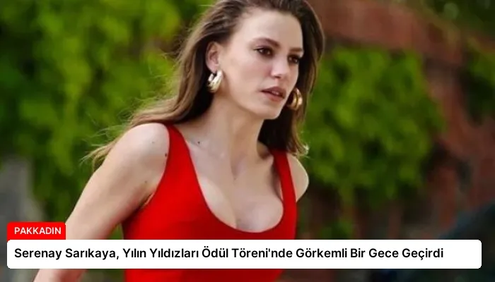 Serenay Sarıkaya, Yılın Yıldızları Ödül Töreni’nde Görkemli Bir Gece Geçirdi