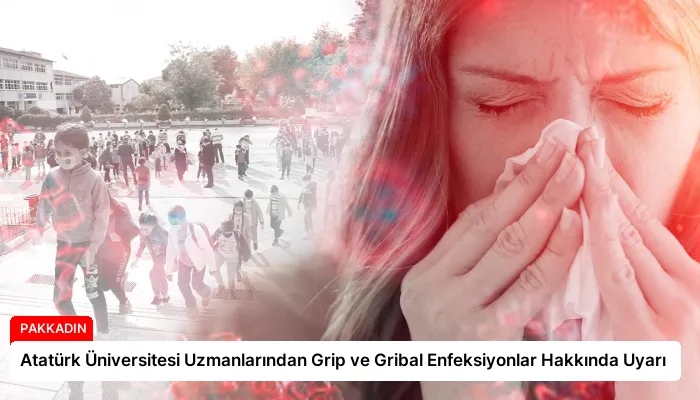 Atatürk Üniversitesi Uzmanlarından Grip ve Gribal Enfeksiyonlar Hakkında Uyarı