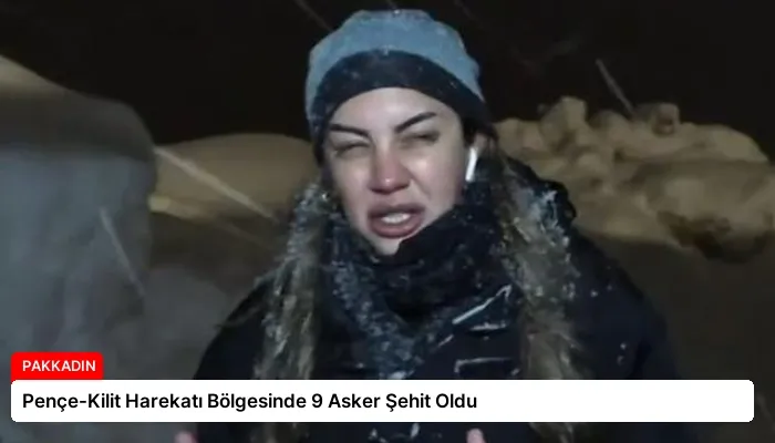 Pençe-Kilit Harekatı Bölgesinde 9 Asker Şehit Oldu
