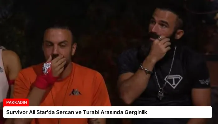 Survivor All Star’da Sercan ve Turabi Arasında Gerginlik