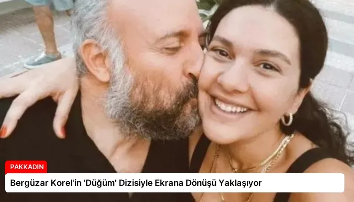 Bergüzar Korel’in ‘Düğüm’ Dizisiyle Ekrana Dönüşü Yaklaşıyor
