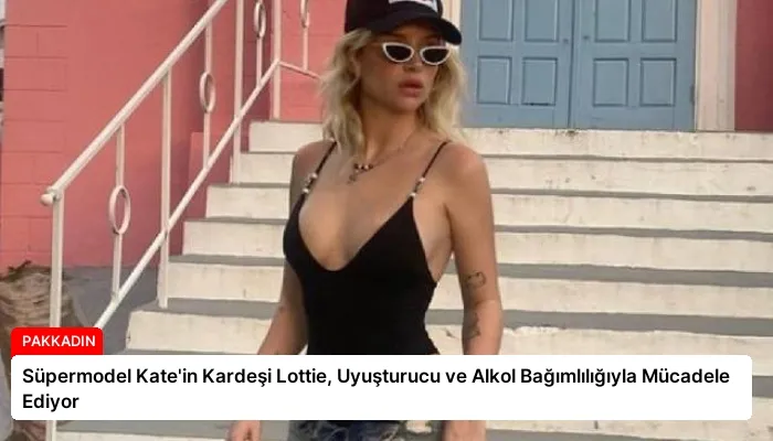 Süpermodel Kate’in Kardeşi Lottie, Uyuşturucu ve Alkol Bağımlılığıyla Mücadele Ediyor