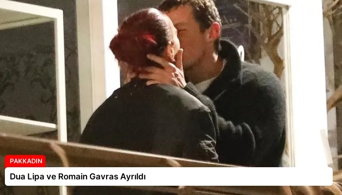 Dua Lipa ve Romain Gavras Ayrıldı