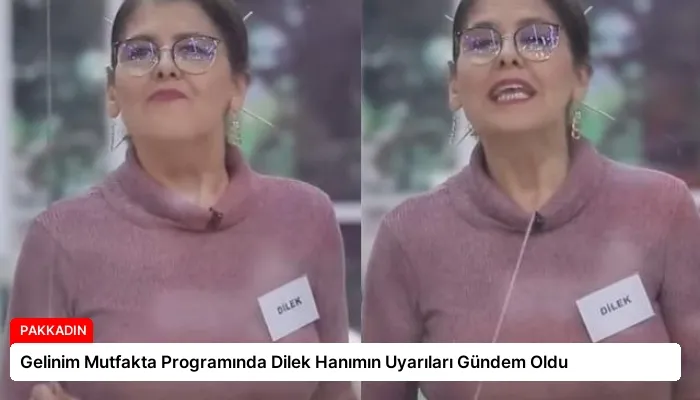 Gelinim Mutfakta Programında Dilek Hanımın Uyarıları Gündem Oldu
