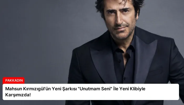 Mahsun Kırmızıgül’ün Yeni Şarkısı “Unutmam Seni” İle Yeni Klibiyle Karşımızda!