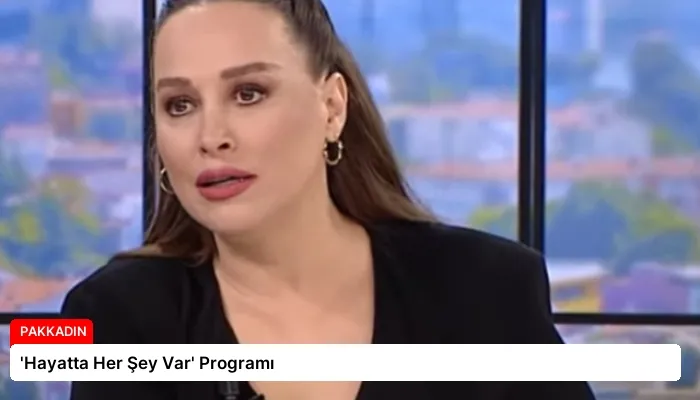 ‘Hayatta Her Şey Var’ Programı