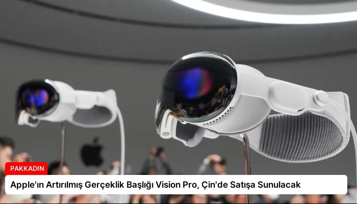 Apple’ın Artırılmış Gerçeklik Başlığı Vision Pro, Çin’de Satışa Sunulacak