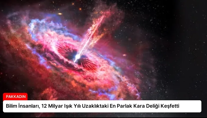 Bilim İnsanları, 12 Milyar Işık Yılı Uzaklıktaki En Parlak Kara Deliği Keşfetti
