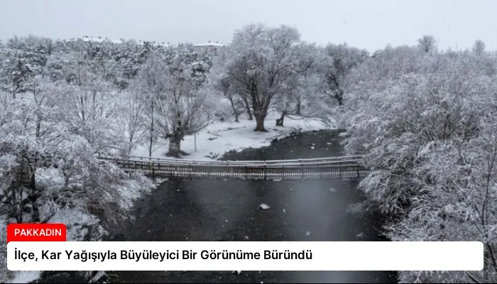 İlçe, Kar Yağışıyla Büyüleyici Bir Görünüme Büründü