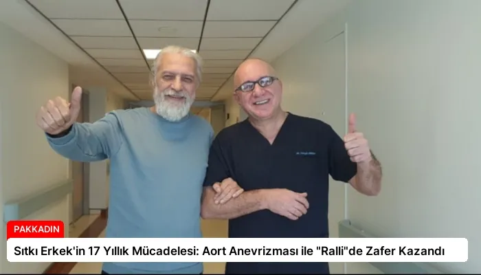 Sıtkı Erkek’in 17 Yıllık Mücadelesi: Aort Anevrizması ile “Ralli”de Zafer Kazandı