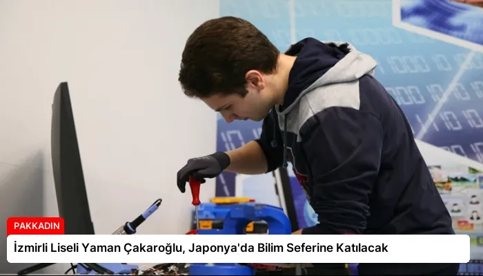 İzmirli Liseli Yaman Çakaroğlu, Japonya’da Bilim Seferine Katılacak