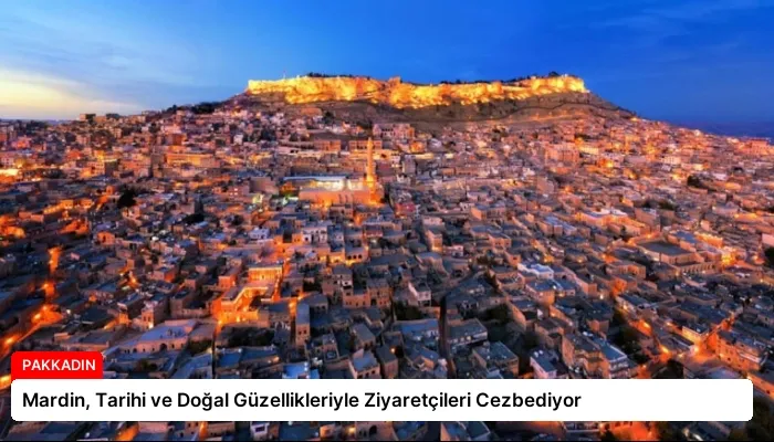 Mardin, Tarihi ve Doğal Güzellikleriyle Ziyaretçileri Cezbediyor