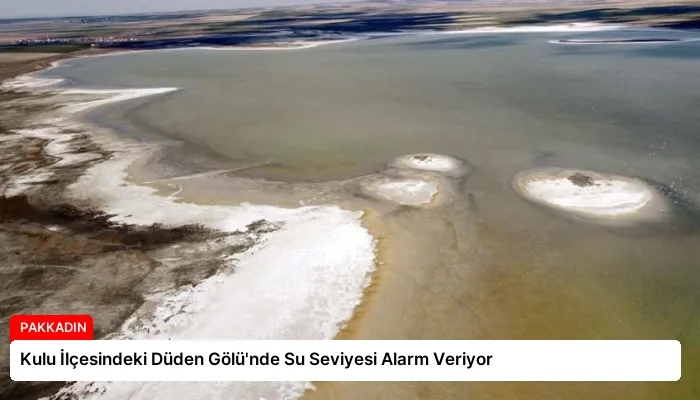 Kulu İlçesindeki Düden Gölü’nde Su Seviyesi Alarm Veriyor