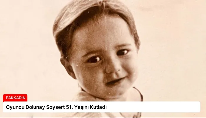 Oyuncu Dolunay Soysert 51. Yaşını Kutladı