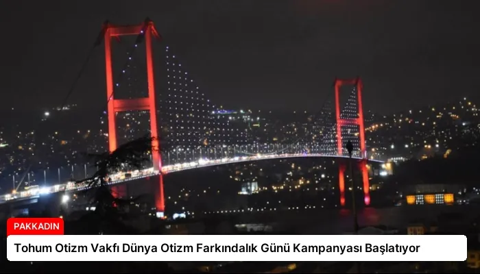 Tohum Otizm Vakfı Dünya Otizm Farkındalık Günü Kampanyası Başlatıyor
