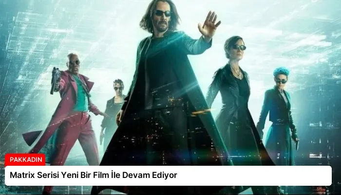 Matrix Serisi Yeni Bir Film İle Devam Ediyor