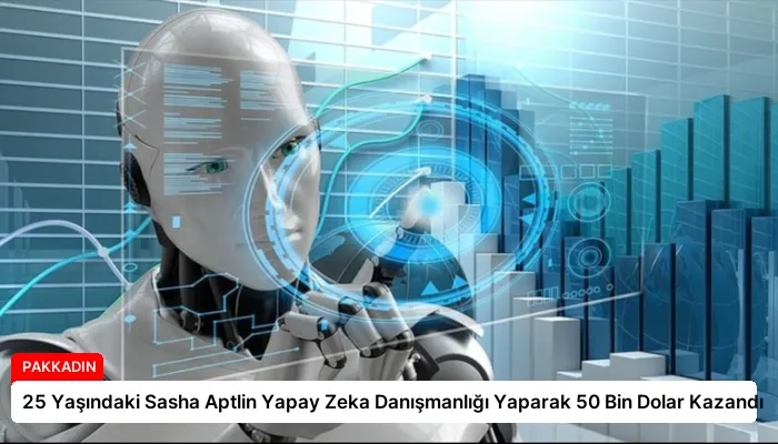 25 Yaşındaki Sasha Aptlin Yapay Zeka Danışmanlığı Yaparak 50 Bin Dolar Kazandı