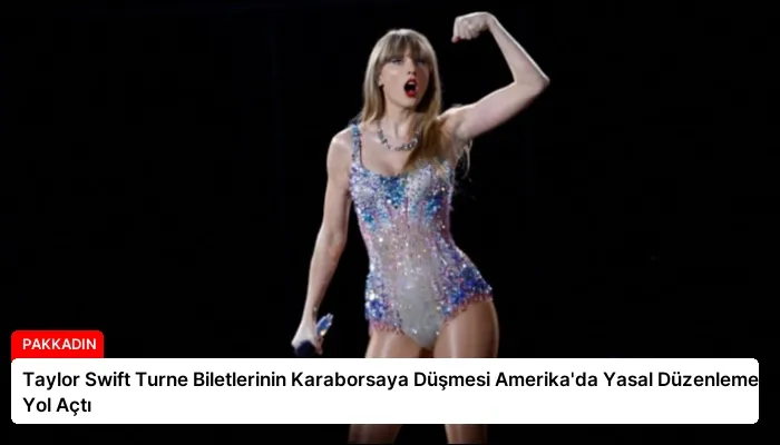 Taylor Swift Turne Biletlerinin Karaborsaya Düşmesi Amerika’da Yasal Düzenlemelere Yol Açtı