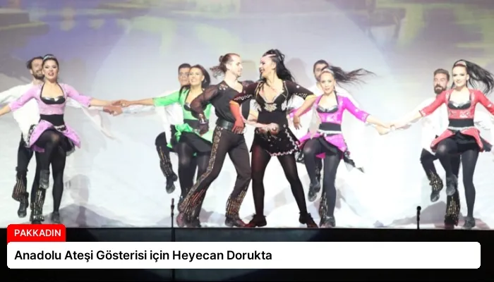 Anadolu Ateşi Gösterisi için Heyecan Dorukta