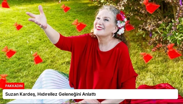 Suzan Kardeş, Hıdırellez Geleneğini Anlattı