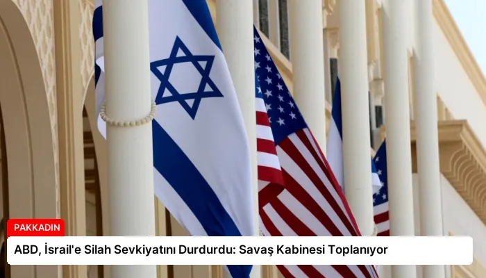 ABD, İsrail’e Silah Sevkiyatını Durdurdu: Savaş Kabinesi Toplanıyor