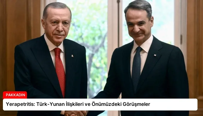 Yerapetritis: Türk-Yunan İlişkileri ve Önümüzdeki Görüşmeler
