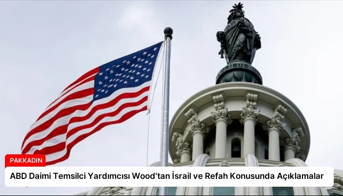 ABD Daimi Temsilci Yardımcısı Wood’tan İsrail ve Refah Konusunda Açıklamalar